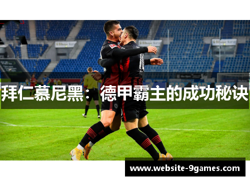 拜仁慕尼黑：德甲霸主的成功秘诀