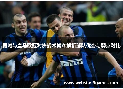 曼城与皇马欧冠对决战术博弈解析球队优势与弱点对比