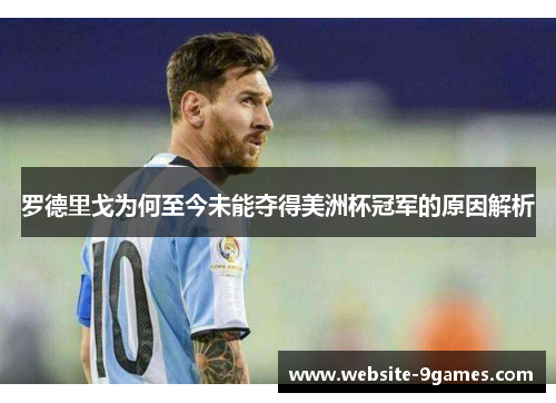 罗德里戈为何至今未能夺得美洲杯冠军的原因解析