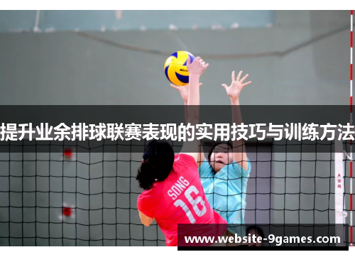 提升业余排球联赛表现的实用技巧与训练方法