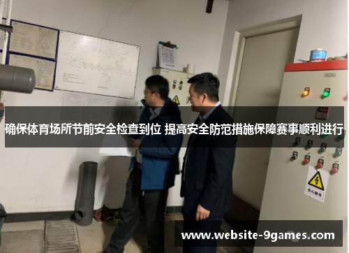 确保体育场所节前安全检查到位 提高安全防范措施保障赛事顺利进行
