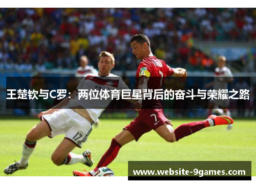 王楚钦与C罗：两位体育巨星背后的奋斗与荣耀之路