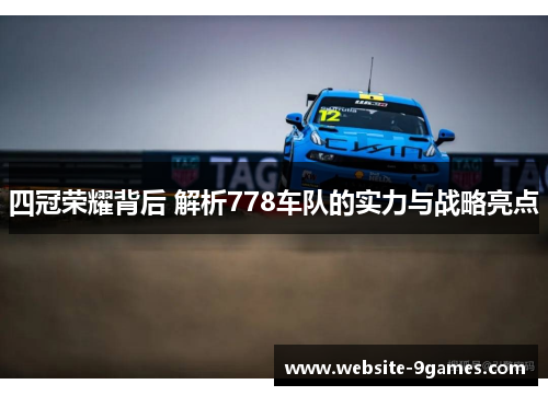 四冠荣耀背后 解析778车队的实力与战略亮点