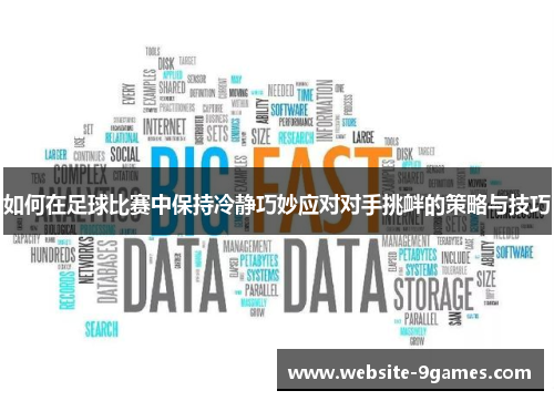如何在足球比赛中保持冷静巧妙应对对手挑衅的策略与技巧