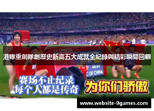 港隊重劍隊創歷史新高五大成就全紀錄與精彩瞬間回顧