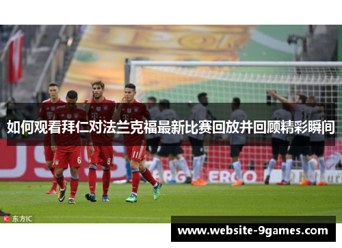 如何观看拜仁对法兰克福最新比赛回放并回顾精彩瞬间