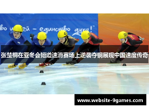 张楚桐在亚冬会短道速滑赛场上逆袭夺铜展现中国速度传奇