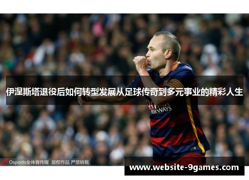 伊涅斯塔退役后如何转型发展从足球传奇到多元事业的精彩人生