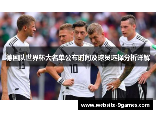 德国队世界杯大名单公布时间及球员选择分析详解