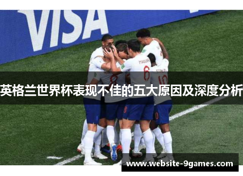 英格兰世界杯表现不佳的五大原因及深度分析
