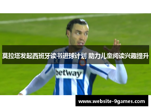 莫拉塔发起西班牙读书进球计划 助力儿童阅读兴趣提升