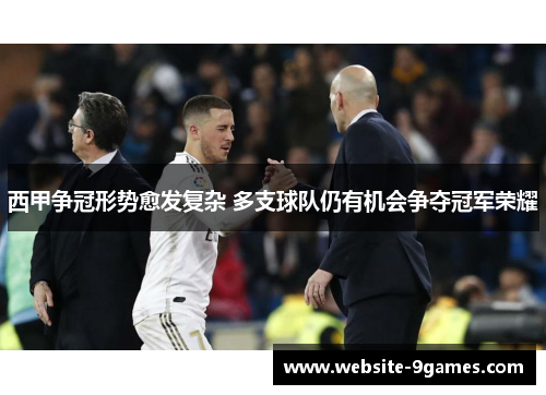 西甲争冠形势愈发复杂 多支球队仍有机会争夺冠军荣耀