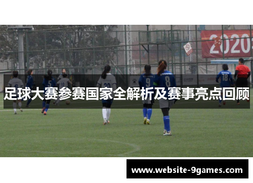 足球大赛参赛国家全解析及赛事亮点回顾