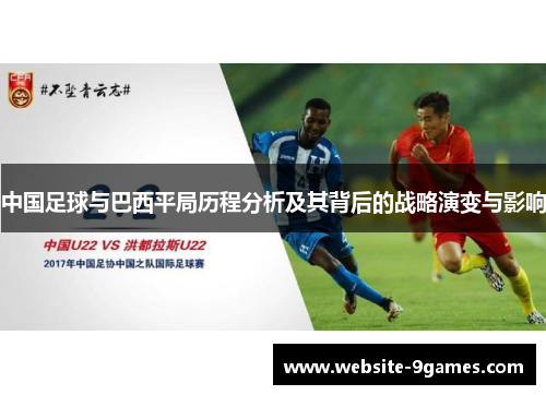 中国足球与巴西平局历程分析及其背后的战略演变与影响 中国足球与巴西平局历程分析及其背后的战略演变与影响