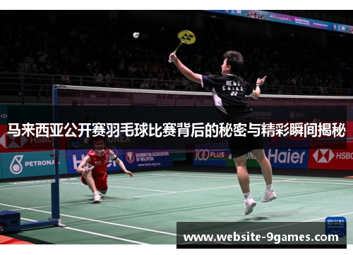 马来西亚公开赛羽毛球比赛背后的秘密与精彩瞬间揭秘 马来西亚公开赛羽毛球比赛背后的秘密与精彩瞬间揭秘