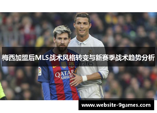 梅西加盟后MLS战术风格转变与新赛季战术趋势分析