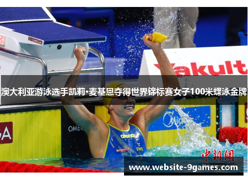 澳大利亚游泳选手凯莉·麦基恩夺得世界锦标赛女子100米蝶泳金牌