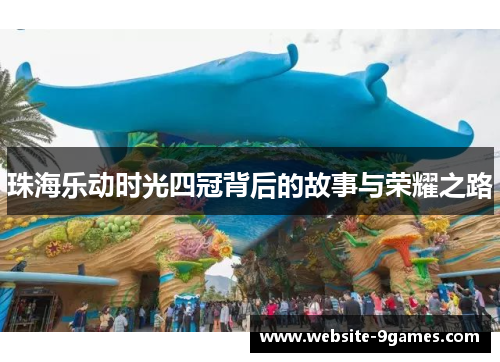 珠海乐动时光四冠背后的故事与荣耀之路