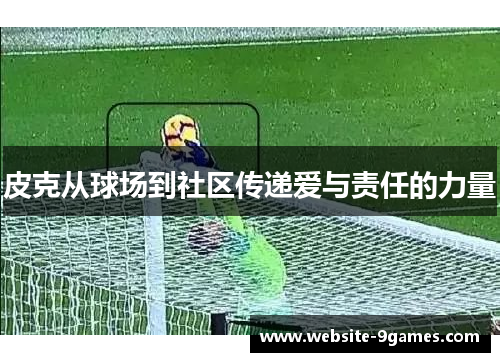 皮克从球场到社区传递爱与责任的力量